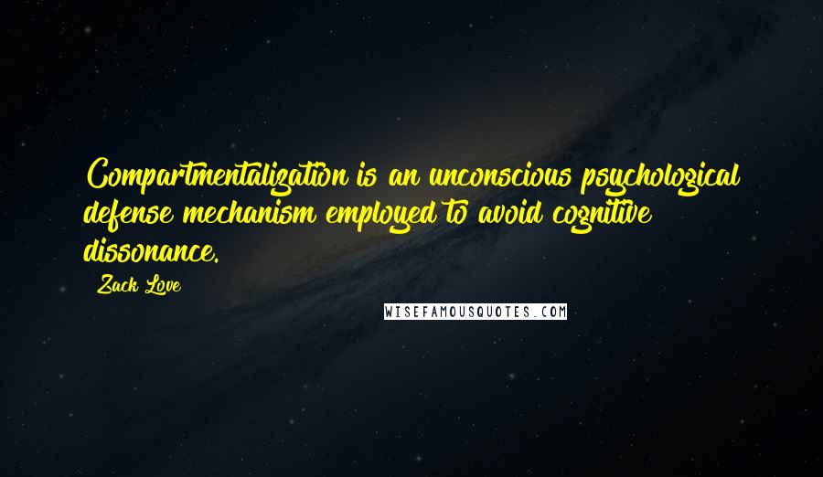 Zack Love Quotes: Compartmentalization is an unconscious psychological defense mechanism employed to avoid cognitive dissonance.