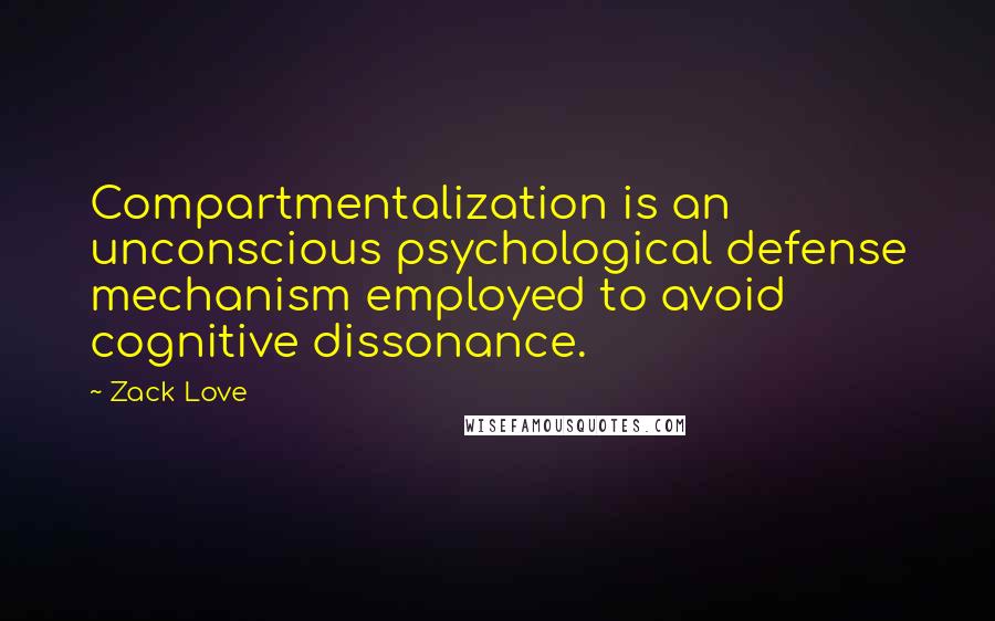 Zack Love Quotes: Compartmentalization is an unconscious psychological defense mechanism employed to avoid cognitive dissonance.