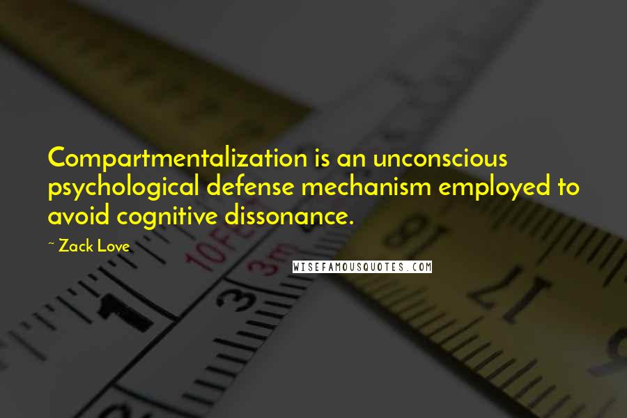 Zack Love Quotes: Compartmentalization is an unconscious psychological defense mechanism employed to avoid cognitive dissonance.