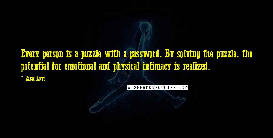 Zack Love Quotes: Every person is a puzzle with a password. By solving the puzzle, the potential for emotional and physical intimacy is realized.