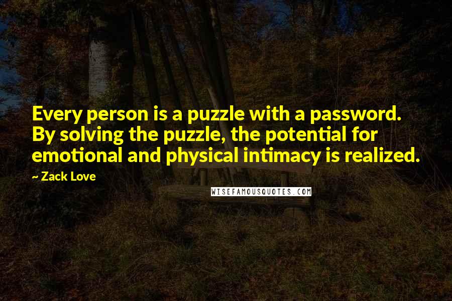 Zack Love Quotes: Every person is a puzzle with a password. By solving the puzzle, the potential for emotional and physical intimacy is realized.