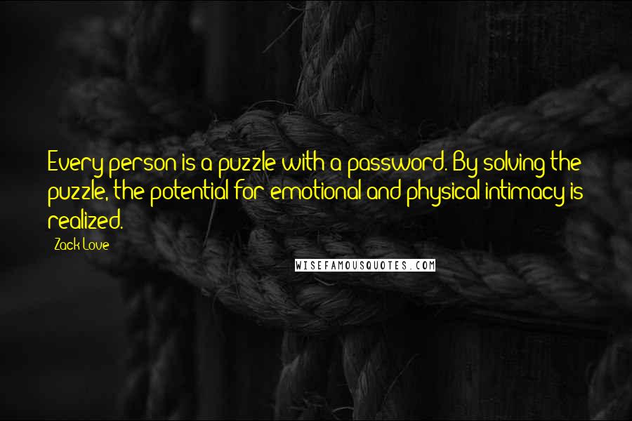 Zack Love Quotes: Every person is a puzzle with a password. By solving the puzzle, the potential for emotional and physical intimacy is realized.