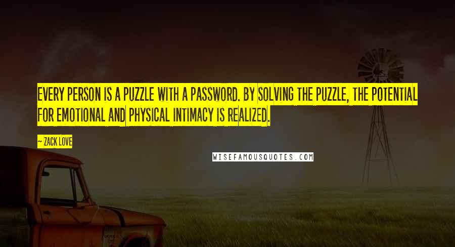 Zack Love Quotes: Every person is a puzzle with a password. By solving the puzzle, the potential for emotional and physical intimacy is realized.