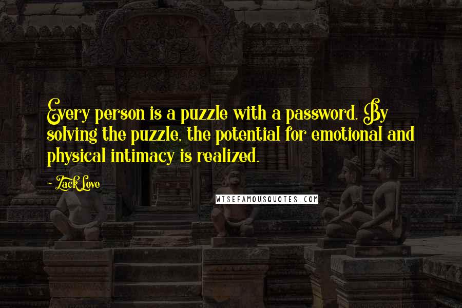 Zack Love Quotes: Every person is a puzzle with a password. By solving the puzzle, the potential for emotional and physical intimacy is realized.