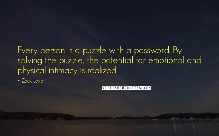 Zack Love Quotes: Every person is a puzzle with a password. By solving the puzzle, the potential for emotional and physical intimacy is realized.