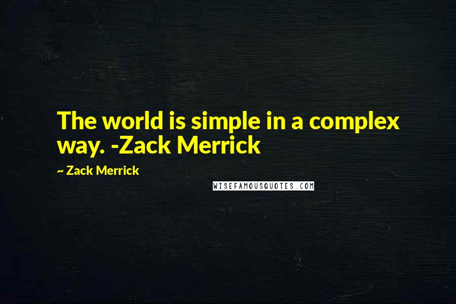Zack Merrick Quotes: The world is simple in a complex way. -Zack Merrick