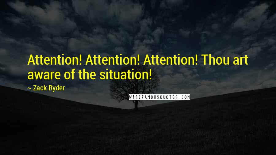Zack Ryder Quotes: Attention! Attention! Attention! Thou art aware of the situation!