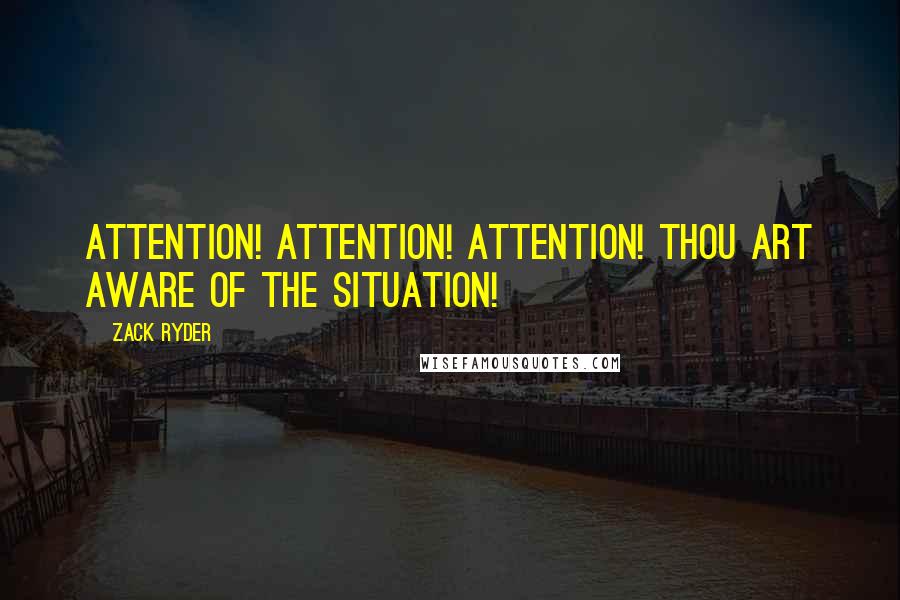 Zack Ryder Quotes: Attention! Attention! Attention! Thou art aware of the situation!