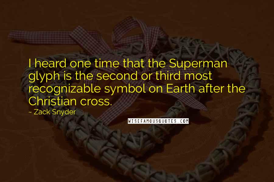 Zack Snyder Quotes: I heard one time that the Superman glyph is the second or third most recognizable symbol on Earth after the Christian cross.