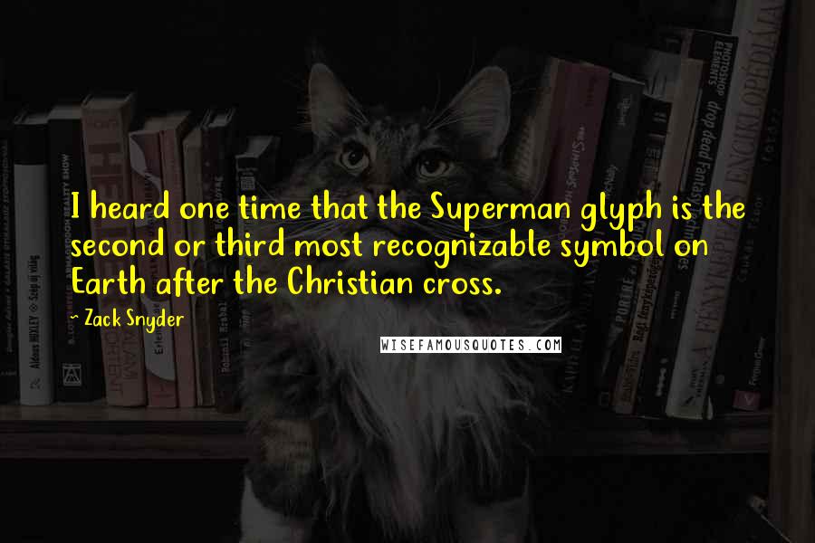 Zack Snyder Quotes: I heard one time that the Superman glyph is the second or third most recognizable symbol on Earth after the Christian cross.