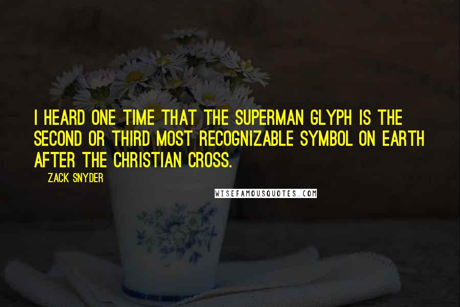 Zack Snyder Quotes: I heard one time that the Superman glyph is the second or third most recognizable symbol on Earth after the Christian cross.