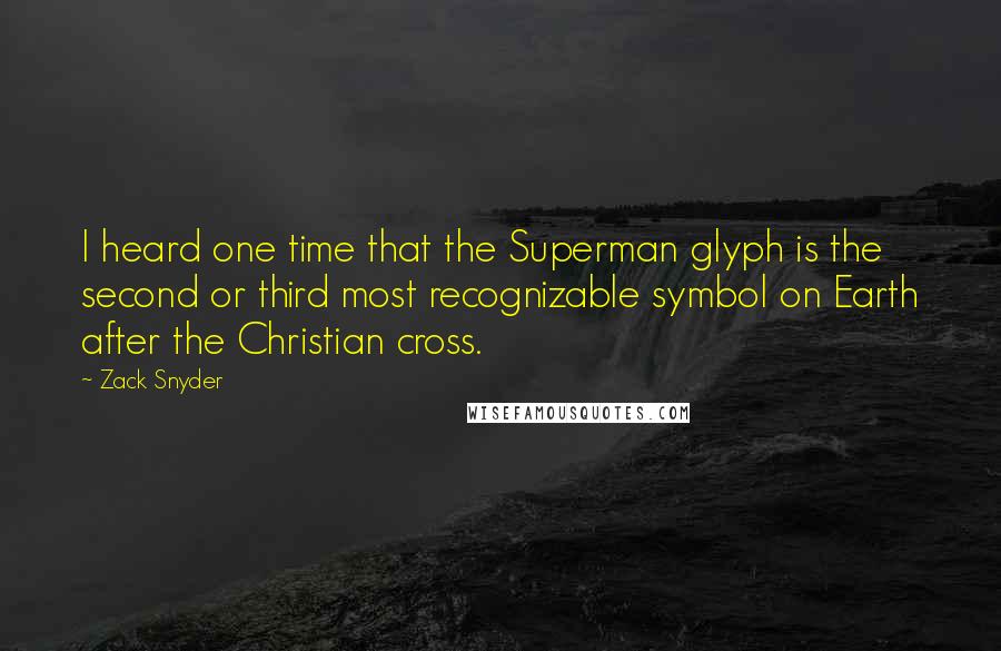 Zack Snyder Quotes: I heard one time that the Superman glyph is the second or third most recognizable symbol on Earth after the Christian cross.