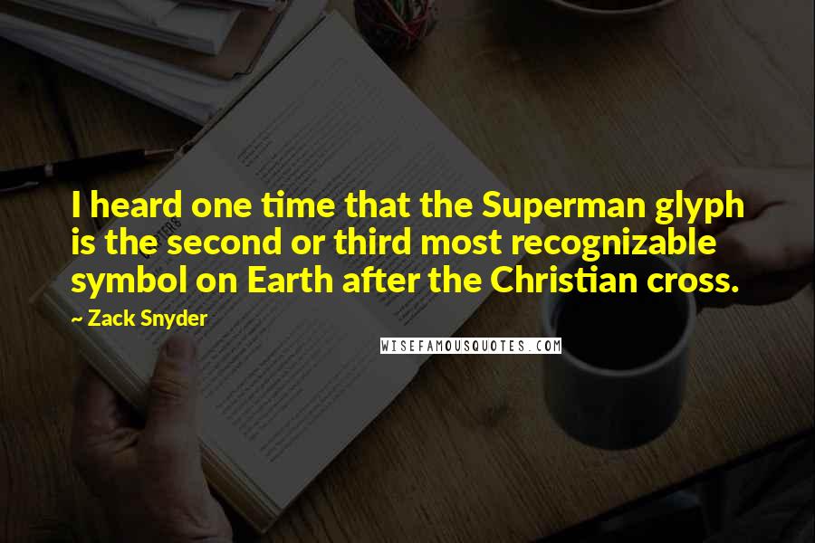 Zack Snyder Quotes: I heard one time that the Superman glyph is the second or third most recognizable symbol on Earth after the Christian cross.