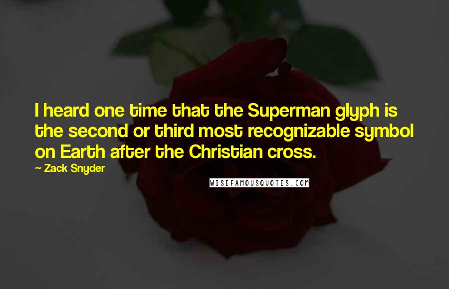 Zack Snyder Quotes: I heard one time that the Superman glyph is the second or third most recognizable symbol on Earth after the Christian cross.