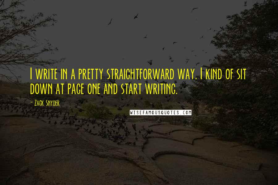 Zack Snyder Quotes: I write in a pretty straightforward way. I kind of sit down at page one and start writing.