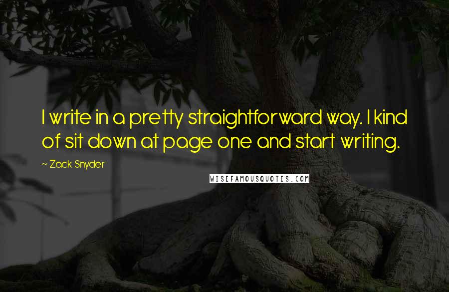 Zack Snyder Quotes: I write in a pretty straightforward way. I kind of sit down at page one and start writing.