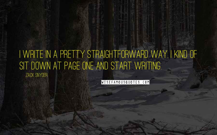 Zack Snyder Quotes: I write in a pretty straightforward way. I kind of sit down at page one and start writing.