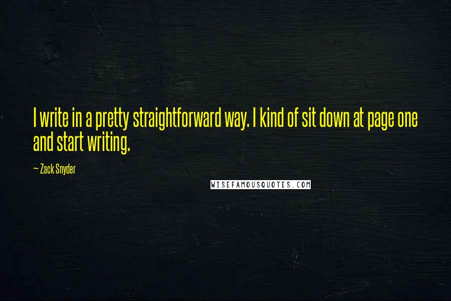 Zack Snyder Quotes: I write in a pretty straightforward way. I kind of sit down at page one and start writing.