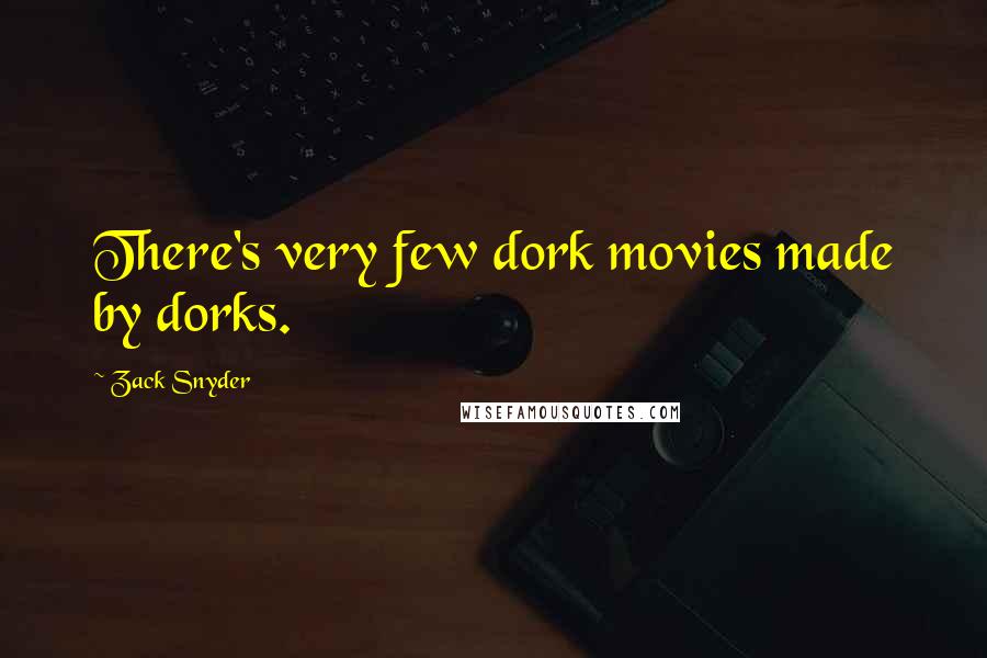 Zack Snyder Quotes: There's very few dork movies made by dorks.