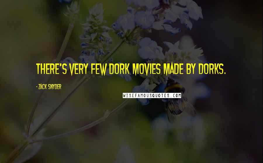 Zack Snyder Quotes: There's very few dork movies made by dorks.