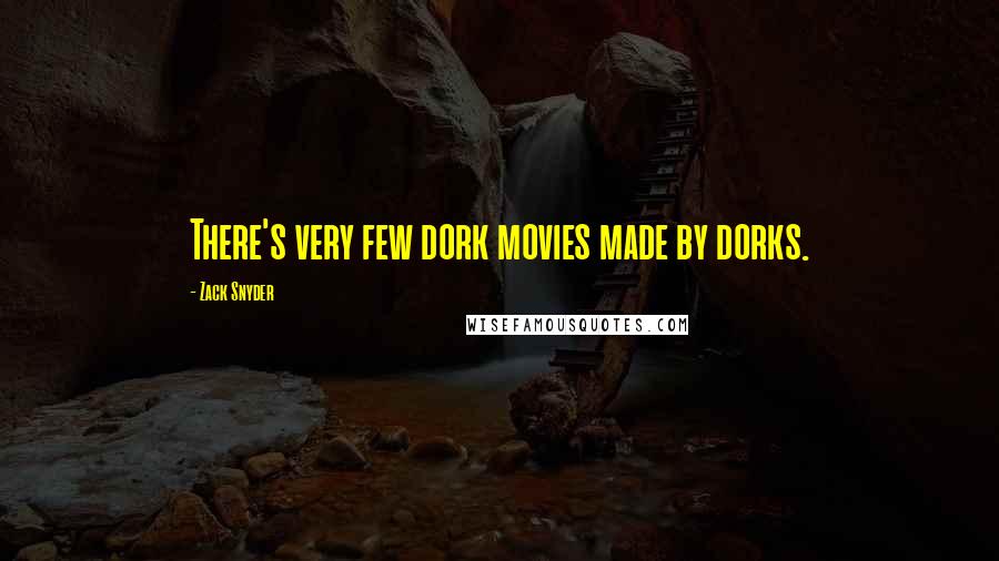 Zack Snyder Quotes: There's very few dork movies made by dorks.
