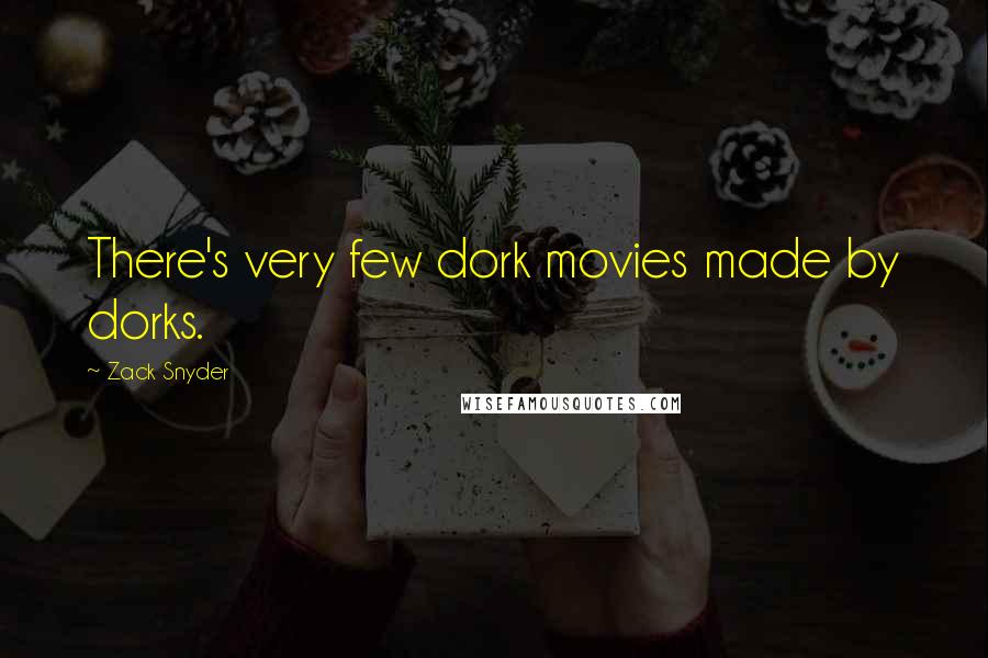 Zack Snyder Quotes: There's very few dork movies made by dorks.