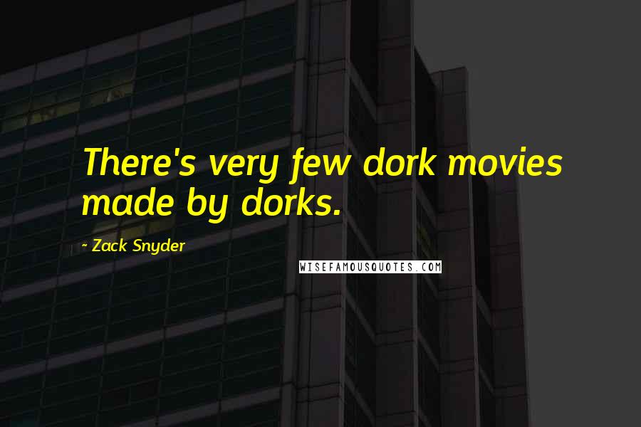 Zack Snyder Quotes: There's very few dork movies made by dorks.