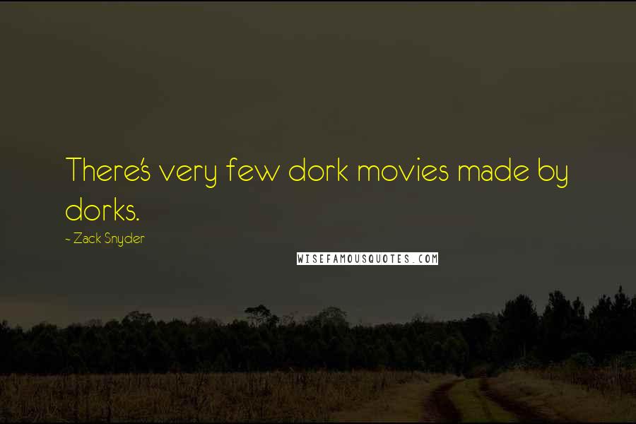 Zack Snyder Quotes: There's very few dork movies made by dorks.