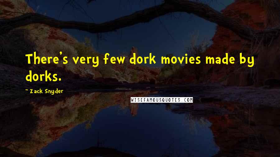 Zack Snyder Quotes: There's very few dork movies made by dorks.