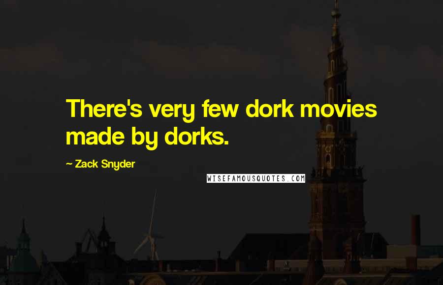 Zack Snyder Quotes: There's very few dork movies made by dorks.