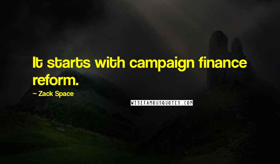 Zack Space Quotes: It starts with campaign finance reform.