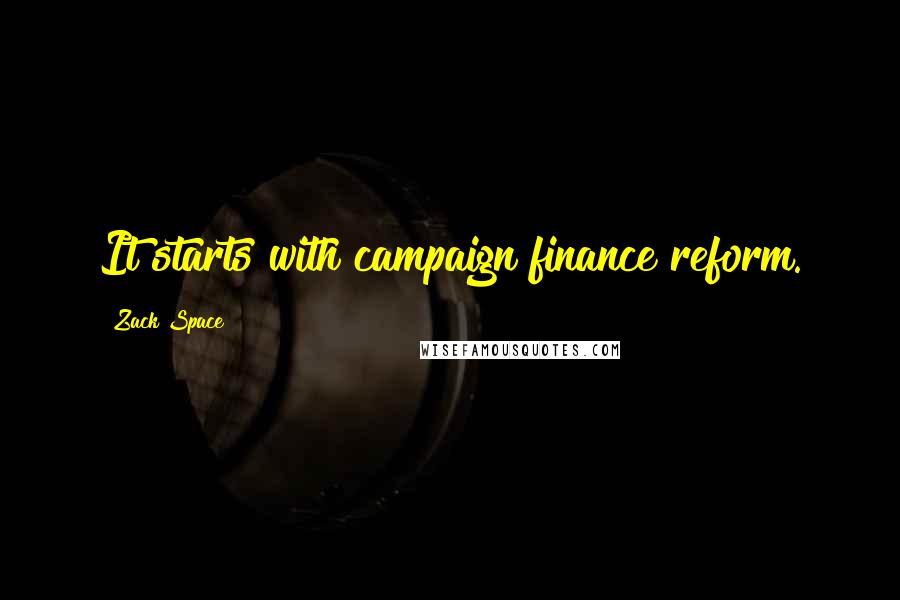 Zack Space Quotes: It starts with campaign finance reform.