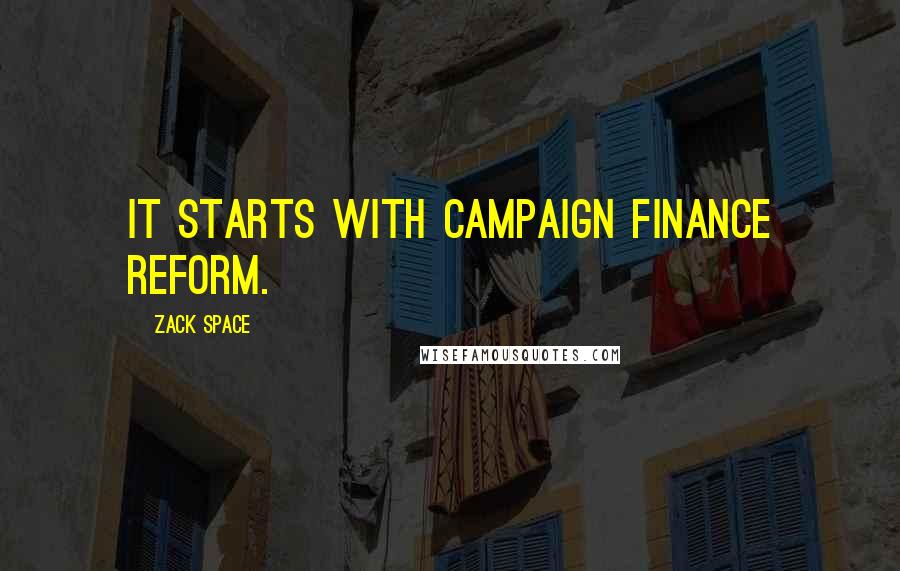 Zack Space Quotes: It starts with campaign finance reform.