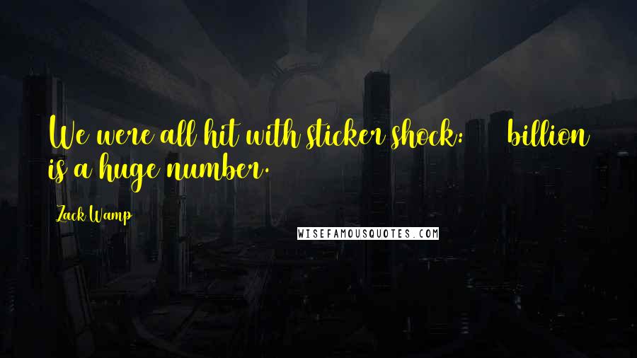 Zack Wamp Quotes: We were all hit with sticker shock: $87 billion is a huge number.