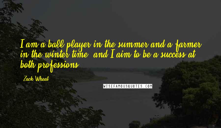 Zack Wheat Quotes: I am a ball player in the summer and a farmer in the winter time, and I aim to be a success at both professions.