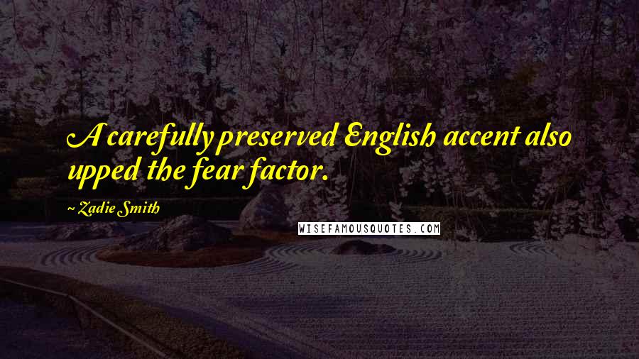 Zadie Smith Quotes: A carefully preserved English accent also upped the fear factor.