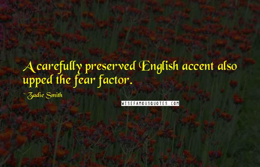 Zadie Smith Quotes: A carefully preserved English accent also upped the fear factor.