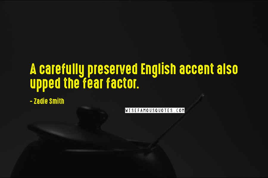 Zadie Smith Quotes: A carefully preserved English accent also upped the fear factor.