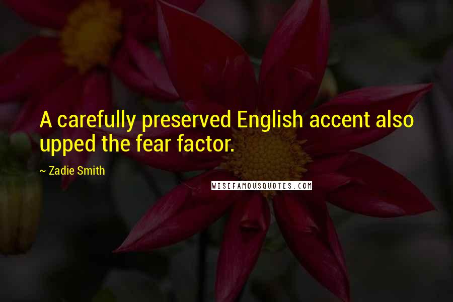 Zadie Smith Quotes: A carefully preserved English accent also upped the fear factor.