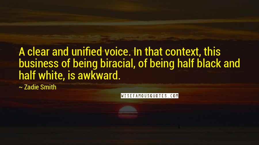 Zadie Smith Quotes: A clear and unified voice. In that context, this business of being biracial, of being half black and half white, is awkward.