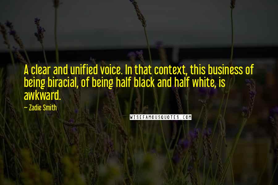 Zadie Smith Quotes: A clear and unified voice. In that context, this business of being biracial, of being half black and half white, is awkward.