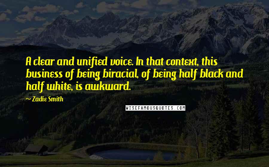Zadie Smith Quotes: A clear and unified voice. In that context, this business of being biracial, of being half black and half white, is awkward.