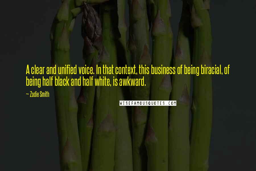 Zadie Smith Quotes: A clear and unified voice. In that context, this business of being biracial, of being half black and half white, is awkward.