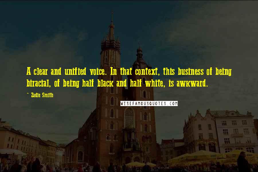 Zadie Smith Quotes: A clear and unified voice. In that context, this business of being biracial, of being half black and half white, is awkward.