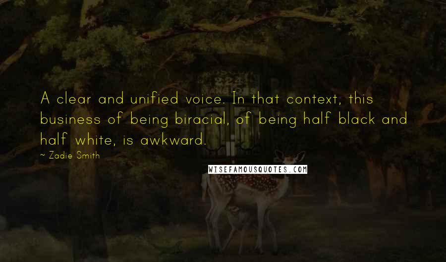 Zadie Smith Quotes: A clear and unified voice. In that context, this business of being biracial, of being half black and half white, is awkward.