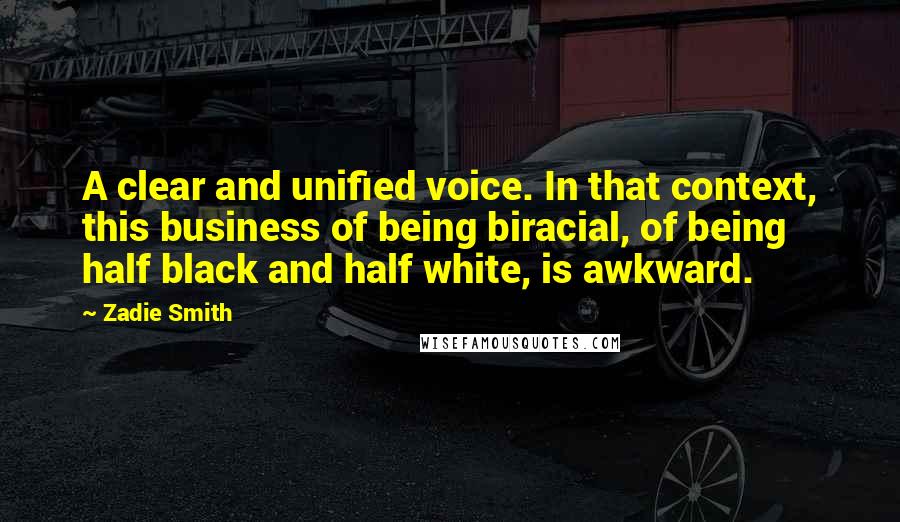 Zadie Smith Quotes: A clear and unified voice. In that context, this business of being biracial, of being half black and half white, is awkward.