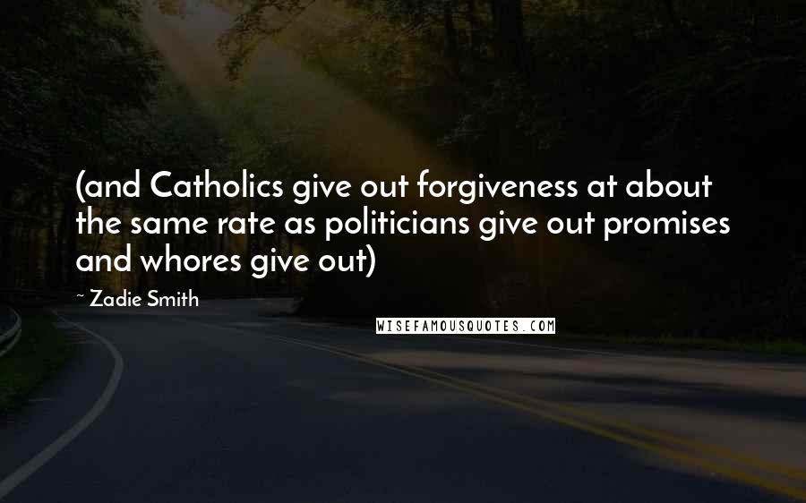 Zadie Smith Quotes: (and Catholics give out forgiveness at about the same rate as politicians give out promises and whores give out)