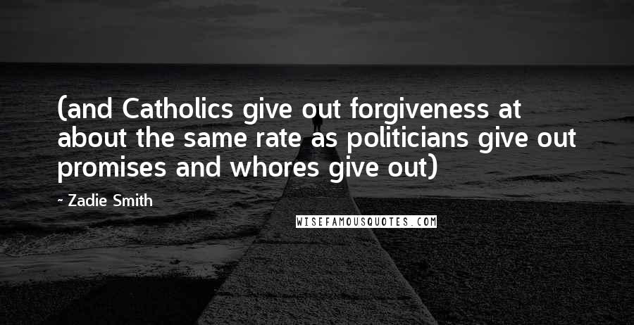 Zadie Smith Quotes: (and Catholics give out forgiveness at about the same rate as politicians give out promises and whores give out)