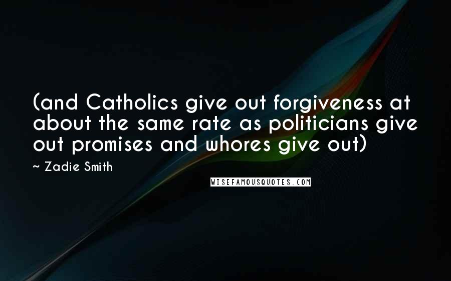 Zadie Smith Quotes: (and Catholics give out forgiveness at about the same rate as politicians give out promises and whores give out)