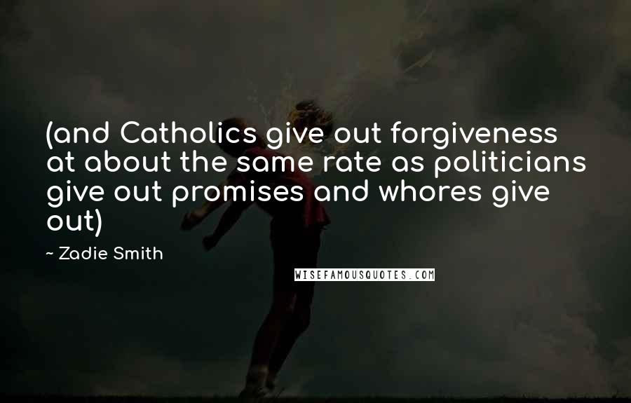 Zadie Smith Quotes: (and Catholics give out forgiveness at about the same rate as politicians give out promises and whores give out)